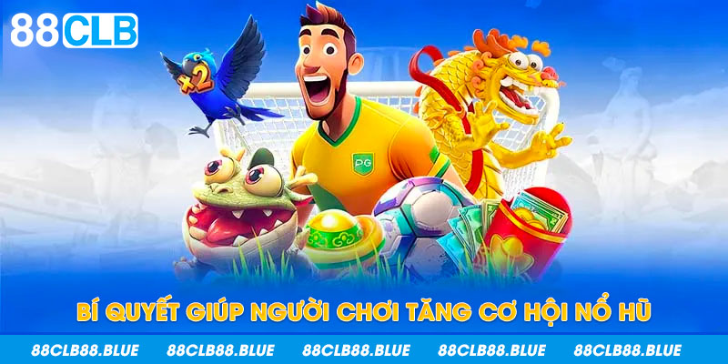 Bí quyết giúp người chơi tăng cơ hội nổ hũ