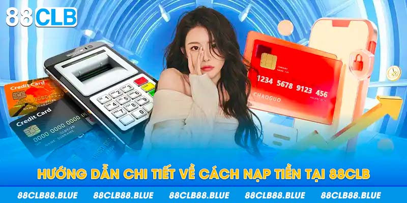 Hướng dẫn chi tiết về cách nạp tiền tại 88CLB