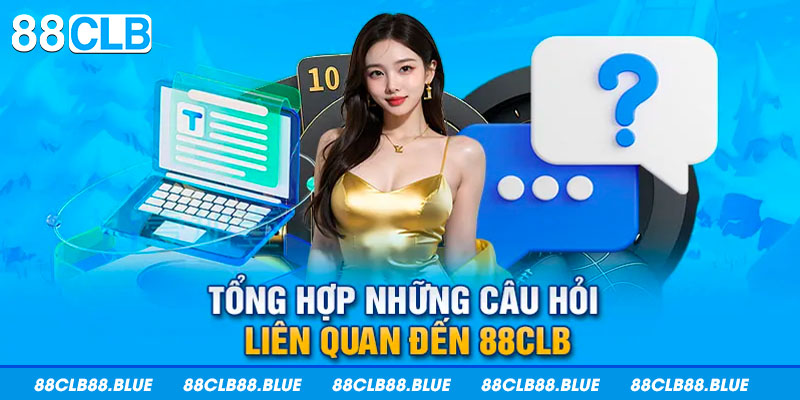 Một số câu hỏi 88CLB giải đáp cho người chơi