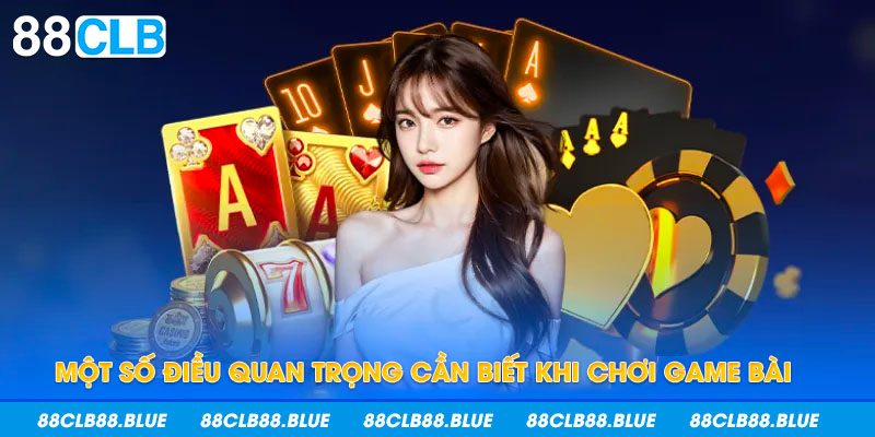 Một số điều quan trọng cần biết khi chơi game bài