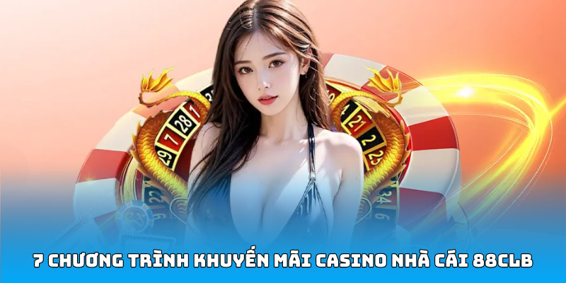 7 chương trình khuyến mãi casino nhà cái 88CLB
