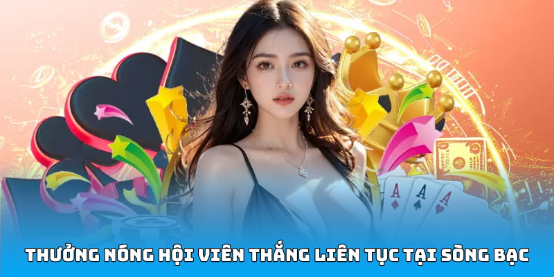 Thưởng nóng cho hội viên thắng liên tục tại sòng bạc