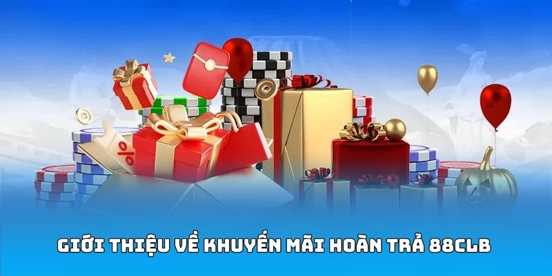 Giới thiệu về ưu đãi hoàn trả 88CLB