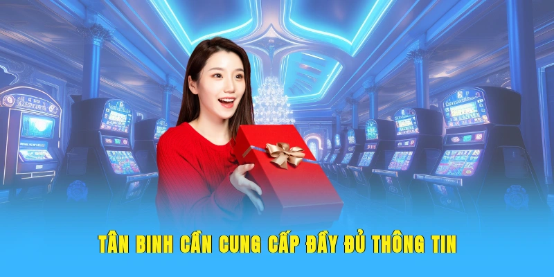 Tân binh cần cung cấp đầy đủ thông tin tạo tài khoản