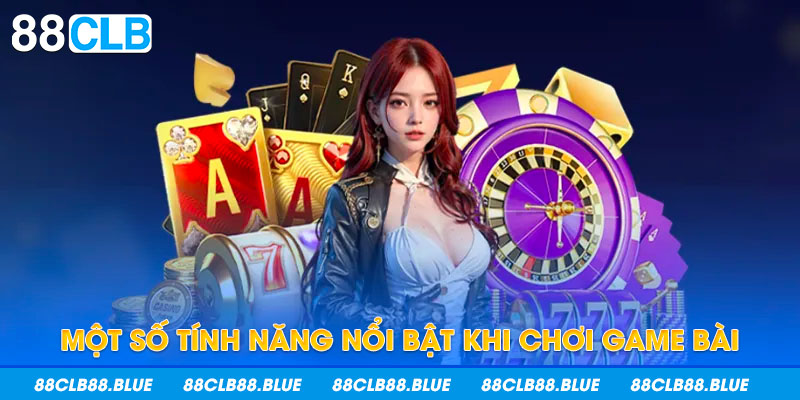 Một số tính năng nổi bật khi chơi game bài