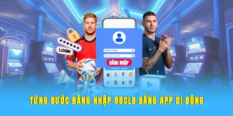 Từng bước đăng nhập 88CLB bằng app di động