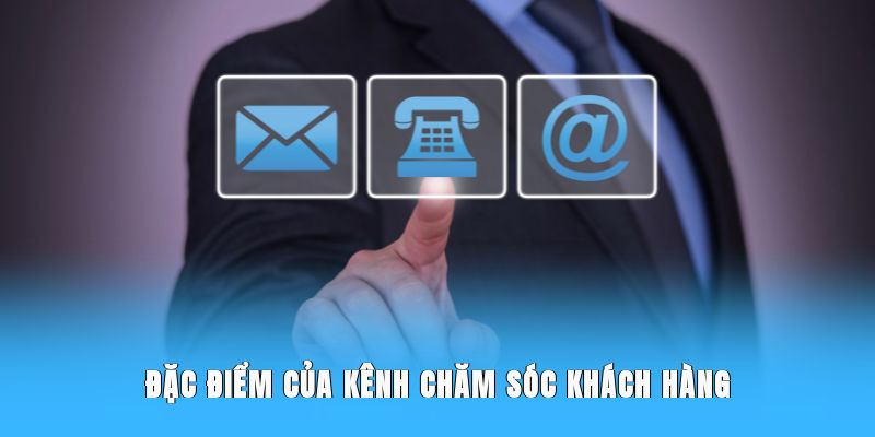 Đặc điểm của kênh chăm sóc khách hàng tại nhà cái
